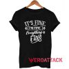 It's Fine I'm Fine Everything Is Fine Letter T Shirt
