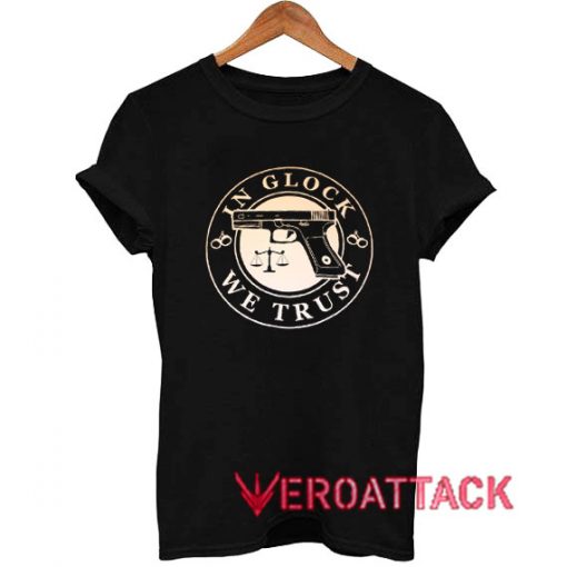 In Glock We Trust T Shirt
