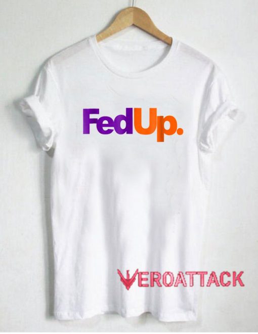 Fed Up Parody T Shirt