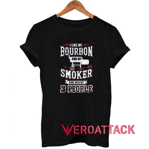I Like Bourbon My Smoker 3 People Funny T Shirt