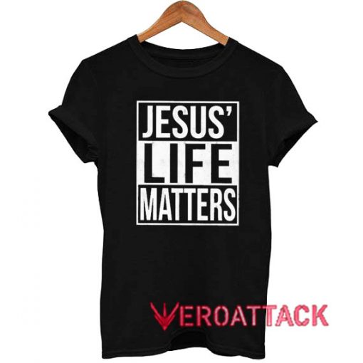 Jesus Life Matters T Shirt