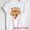 In Pizza We Trust Tshirt