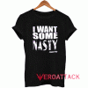 I Want Some Nasty Tshirt