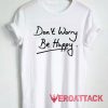 Dont Worry Be Happy Tshirt