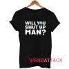 Hale Yes Will You Shut Up Man Tshirt