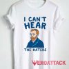 I Cant Hear The Haters Tshirt