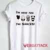 Im Here For The Snacks Tshirt