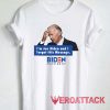 Im Joe Biden And I Forgot Tshirt
