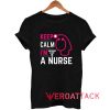 Keep Calm Im A Nurse Tshirt