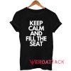 Keep Calm and Fill The Seat Tshirt