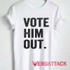 Vote Him Out Tshirt.