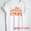 Witches Be Crazy Halloween Tshirt