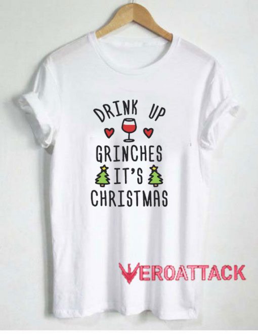 Drink Up Grinches Its Christmas Tshirt