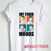 My Four Moods Tshirt.