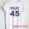 Pray For 45 Tshirt