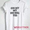 Oh My My Oh Hell Yes Tshirt