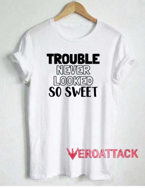Trouble Never Looked So Sweet Tshirt