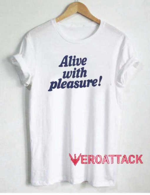Alive With Pleasure Tshirt