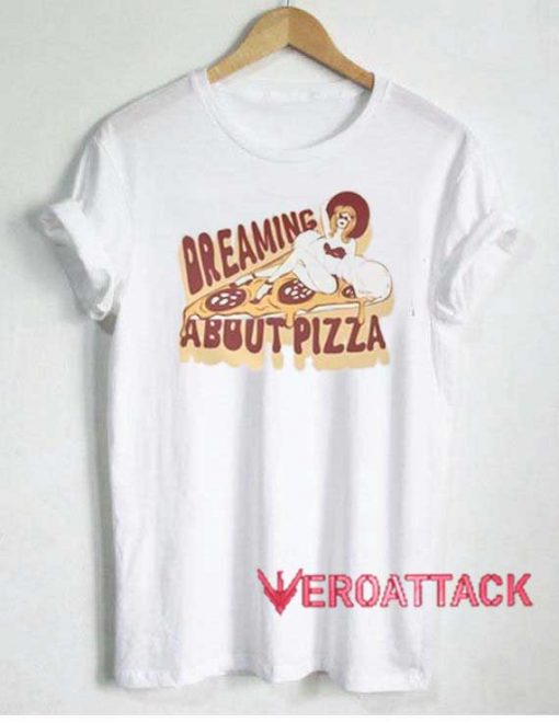 Dreaming About Pizza Tshirt