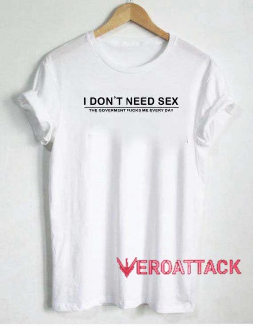 I Dont Need Sex Tshirt