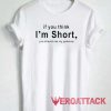 If You Think Im Short Tshirt