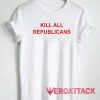 Kill All Republicans Tshirt