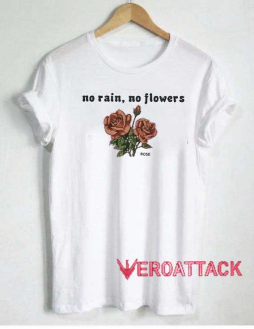 No Rain No Flowers Rose Tshirt