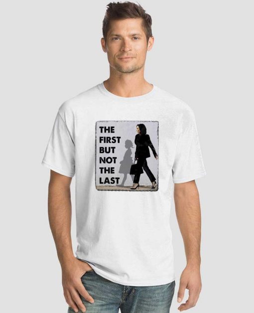 The First But Not The Last Kamala Harris T-Shirt