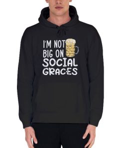 Black Hoodie Funny Beer Im Not Big on Social Graces Shirt