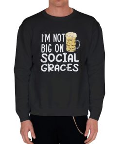 Black Sweatshirt Funny Beer Im Not Big on Social Graces Shirt