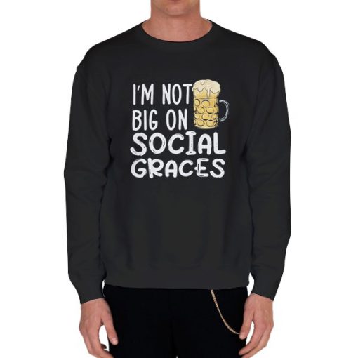 Black Sweatshirt Funny Beer Im Not Big on Social Graces Shirt