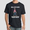 Funny Quote Ball so Hard Mf Wanna Find Me Shirt