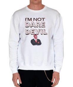 White Sweatshirt Im Not Daredevil Shirt
