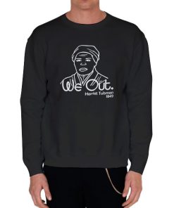 Black Sweatshirt Funny We out Harriet Tubman