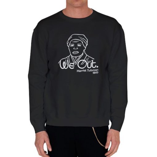 Black Sweatshirt Funny We out Harriet Tubman