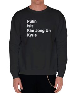 Black Sweatshirt Putin Isis Kyrie Kim Jong Un Shirt